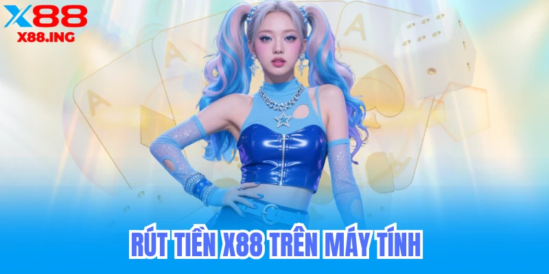Rút Tiền X88 Trên Máy Tính